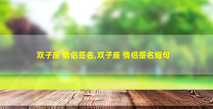 双子座 情侣签名,双子座 情侣签名短句